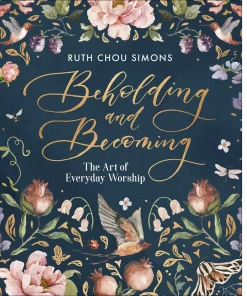 Ruth Chou Simons Beholding And Becoming: The Art Of Everyday Worship